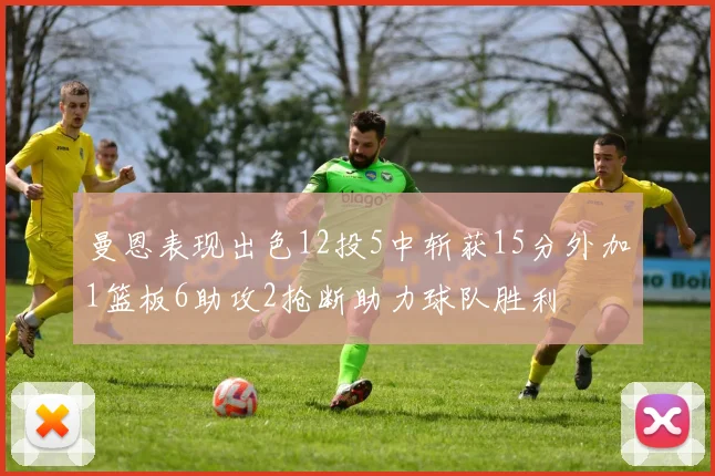曼恩表现出色12投5中斩获15分外加1篮板6助攻2抢断助力球队胜利
