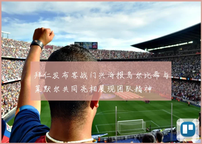 拜仁发布客战门兴海报乌尔比希与莱默尔共同亮相展现团队精神