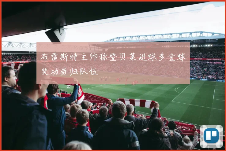 布雷斯特主帅称登贝莱进球多金球奖功劳归队伍