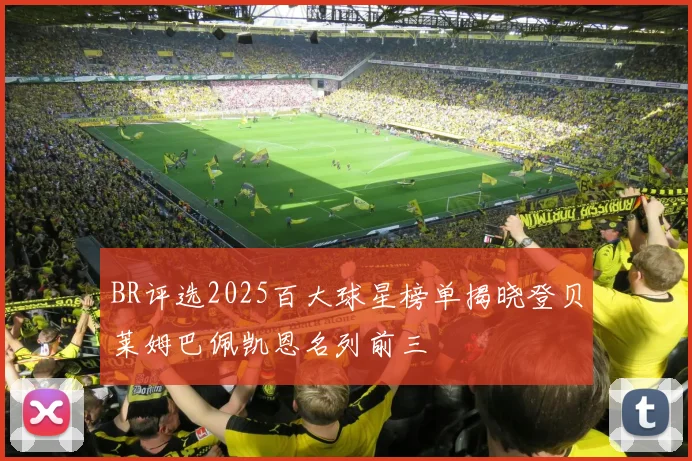 BR评选2025百大球星榜单揭晓登贝莱姆巴佩凯恩名列前三